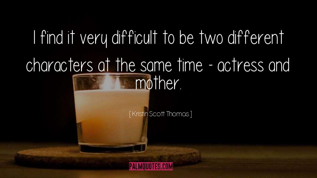 Different Characters quotes by Kristin Scott Thomas