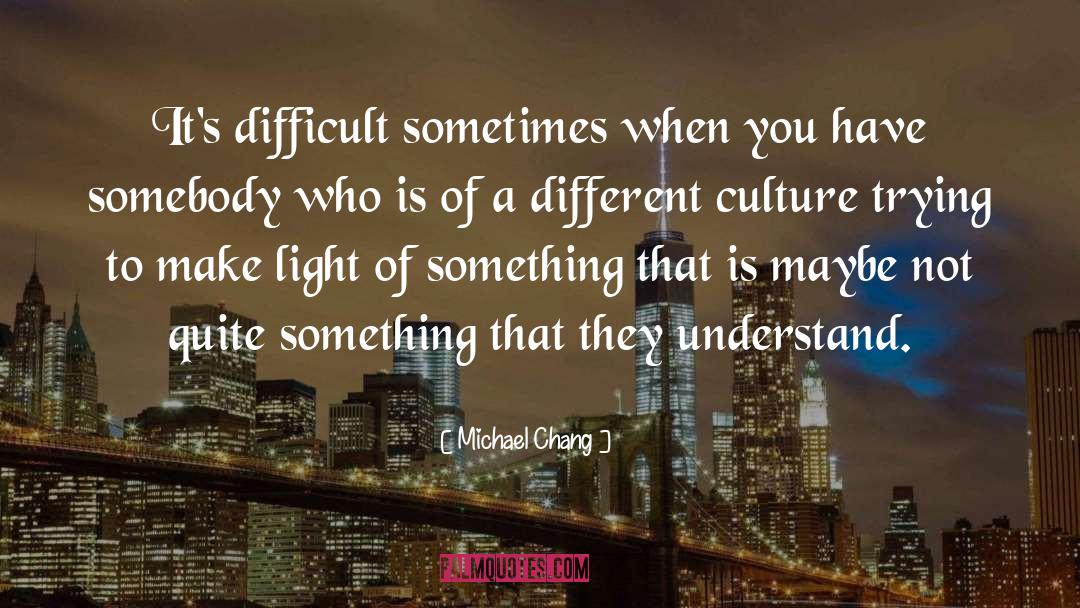 Different Cultures quotes by Michael Chang