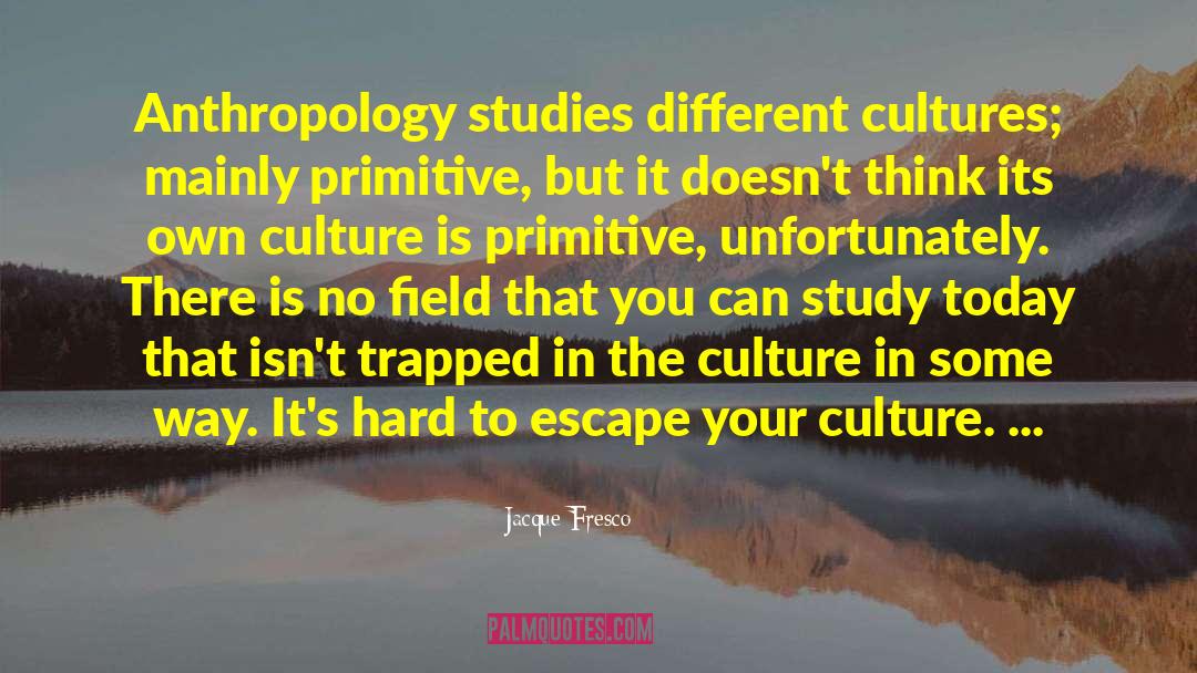 Different Cultures quotes by Jacque Fresco