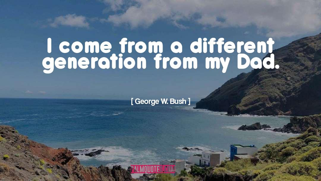 Different Generations quotes by George W. Bush