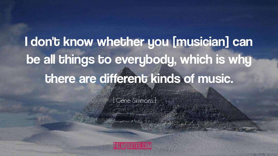 Different Kinds Of Music quotes by Gene Simmons