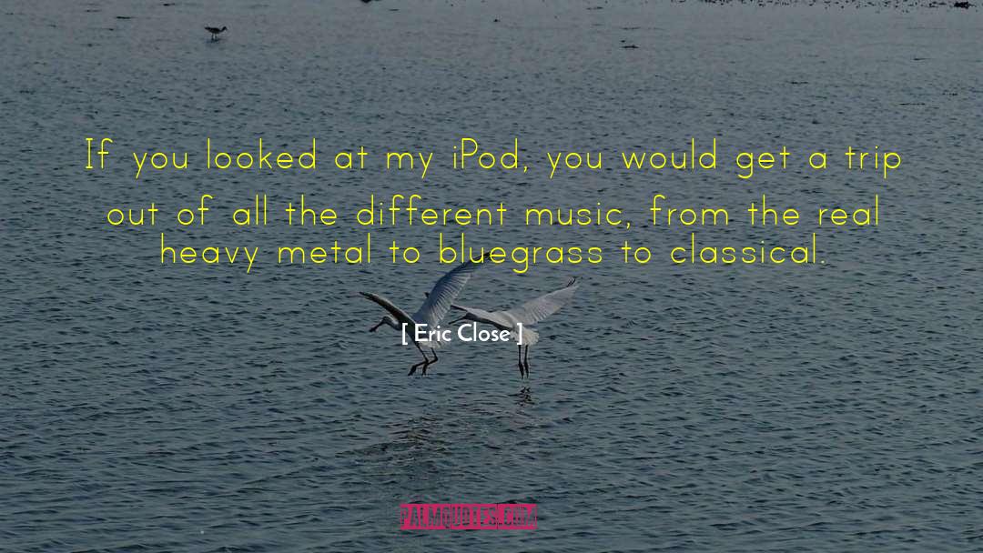 Different Music quotes by Eric Close