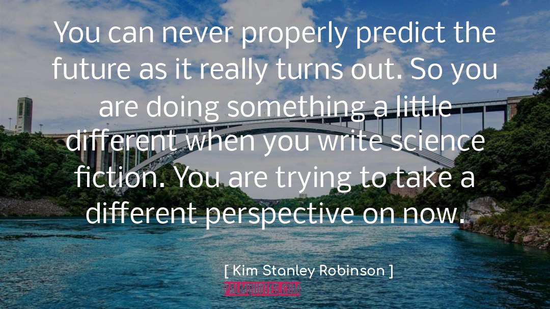Different Perspective quotes by Kim Stanley Robinson