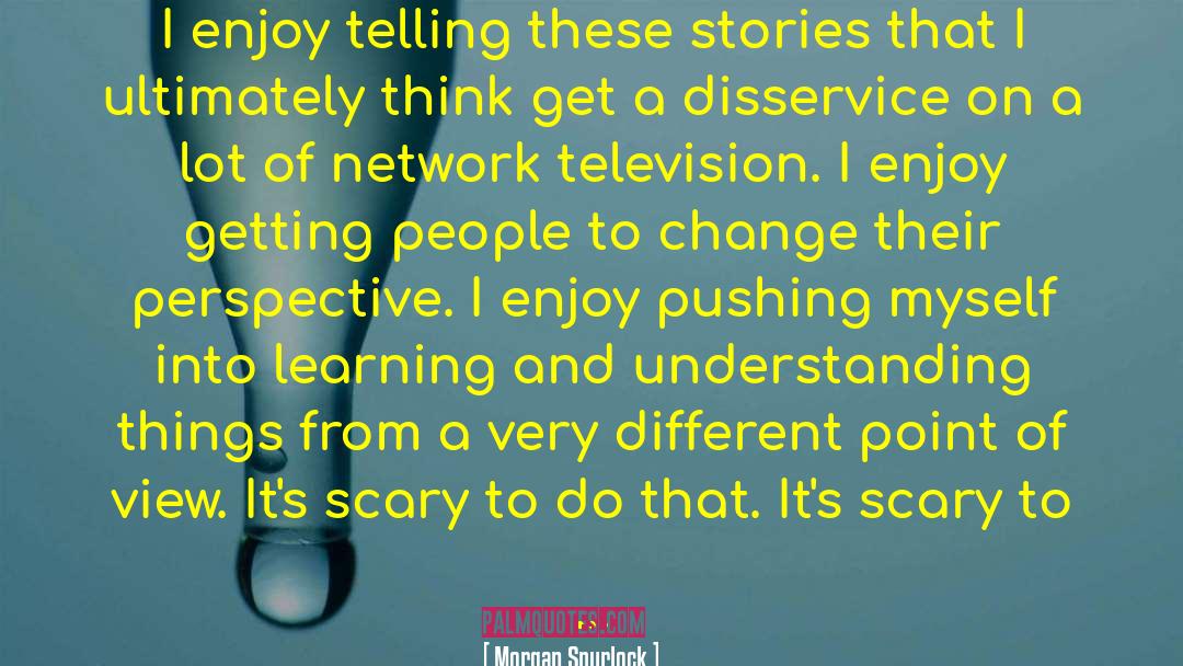 Different Point Of View quotes by Morgan Spurlock