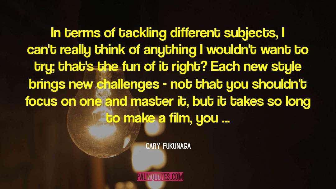 Different Subjects quotes by Cary Fukunaga