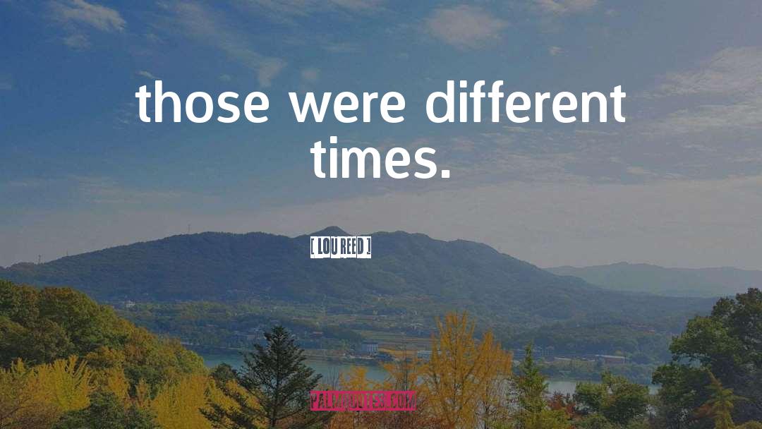 Different Times quotes by Lou Reed