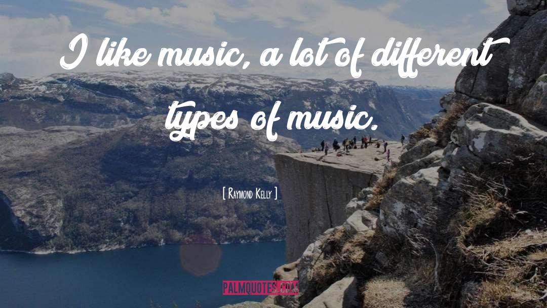 Different Types Of Music quotes by Raymond Kelly