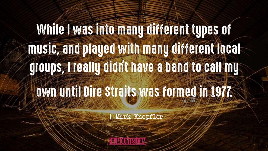 Different Types Of Music quotes by Mark Knopfler