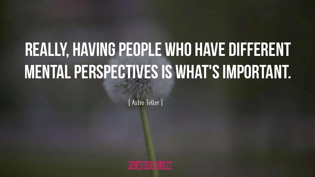 Differing Perspectives quotes by Astro Teller