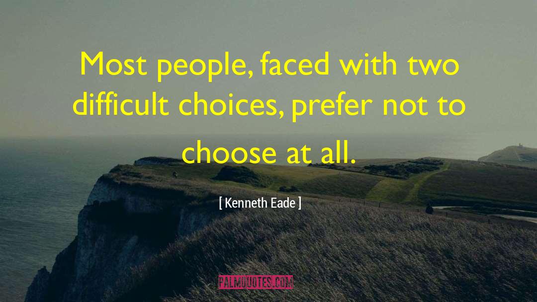 Difficult Choices quotes by Kenneth Eade