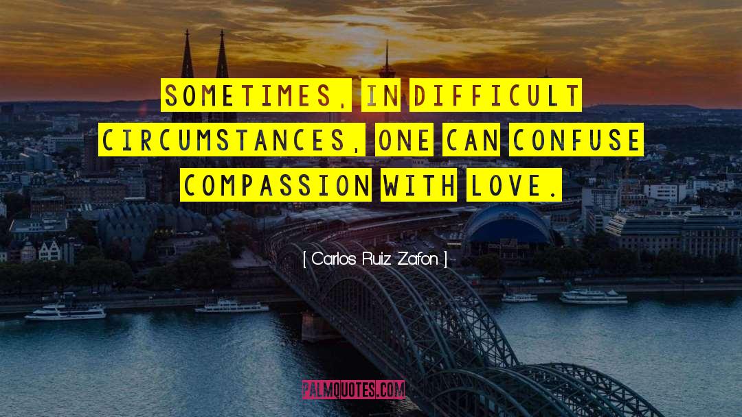 Difficult Circumstances quotes by Carlos Ruiz Zafon
