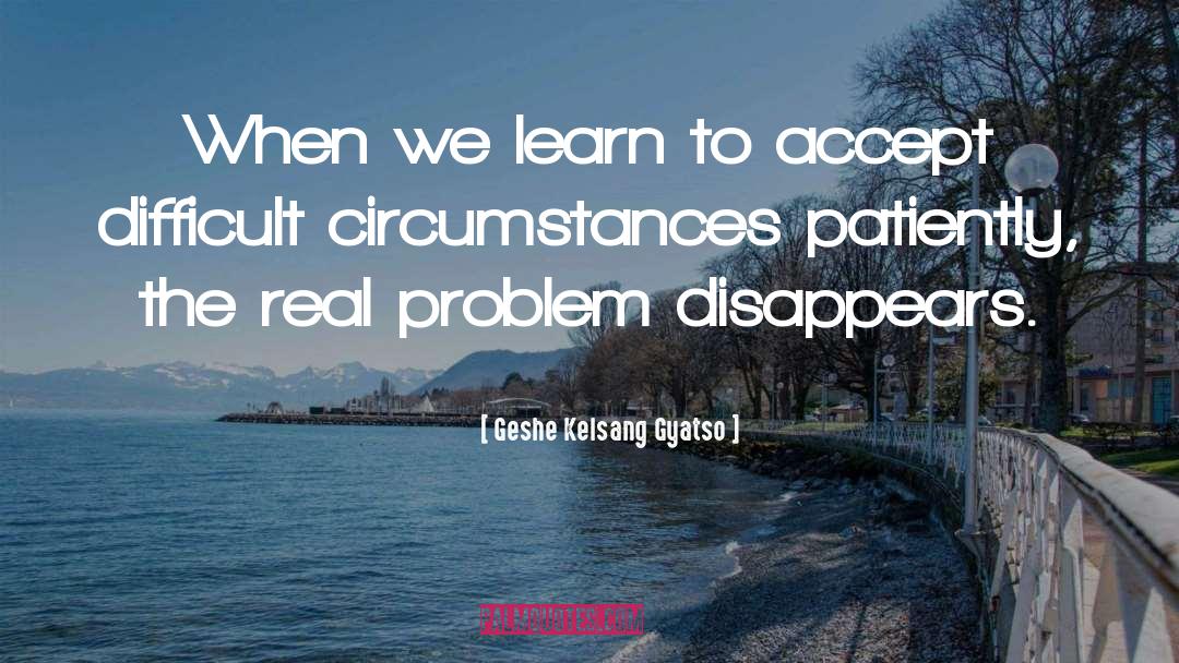 Difficult Circumstances quotes by Geshe Kelsang Gyatso