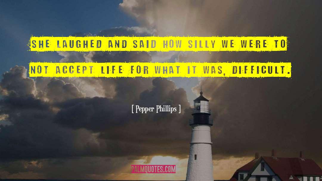 Difficult Life quotes by Pepper Phillips