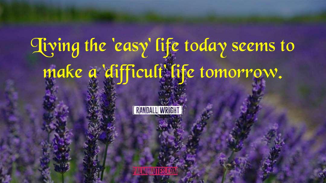 Difficult Life quotes by Randall Wright