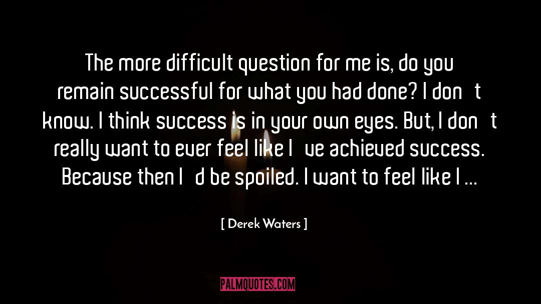 Difficult Questions quotes by Derek Waters
