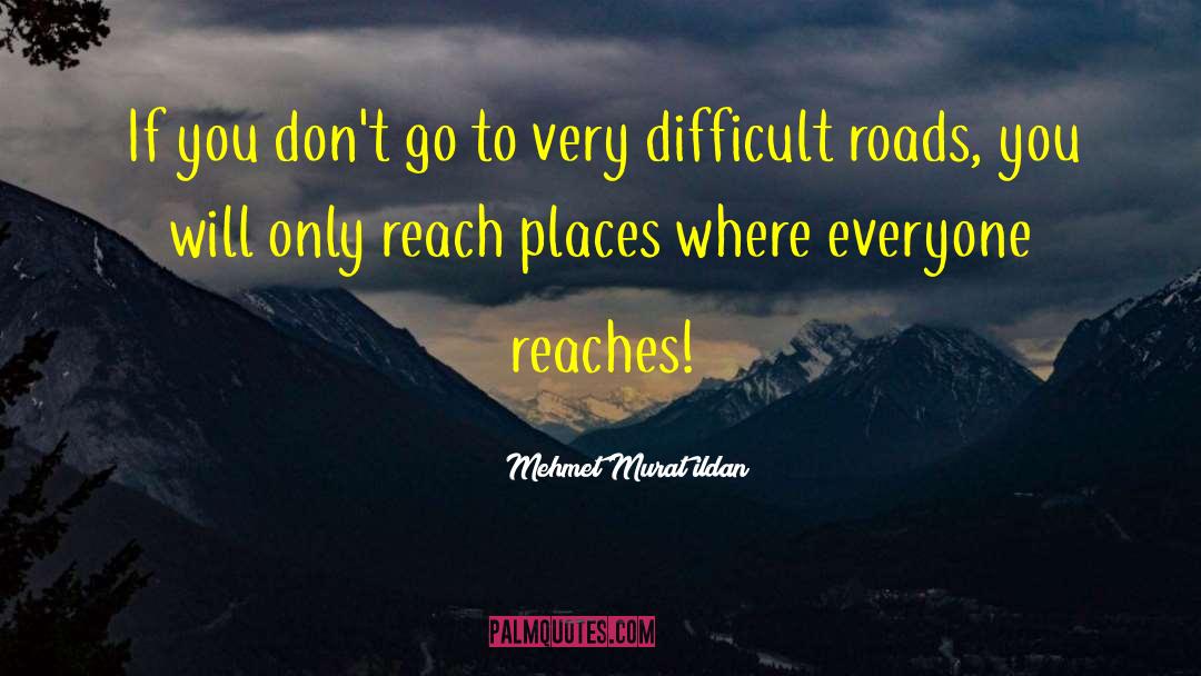 Difficult Roads quotes by Mehmet Murat Ildan