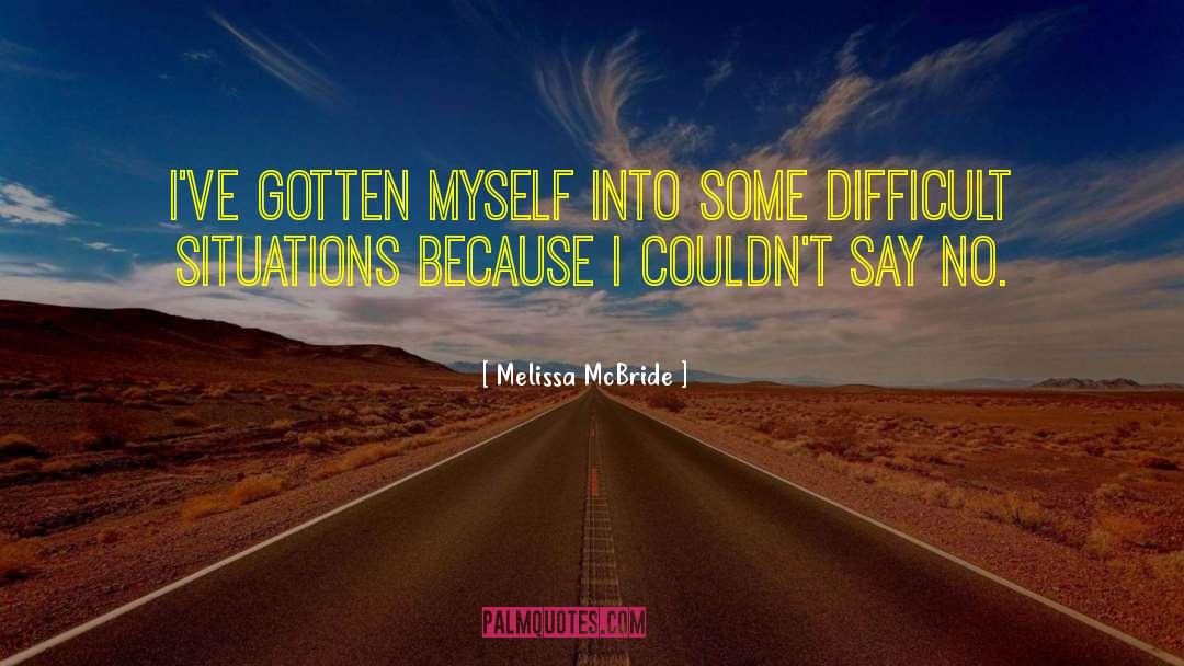 Difficult Situations quotes by Melissa McBride