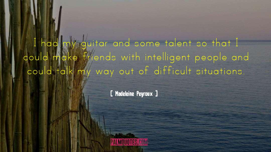 Difficult Situations quotes by Madeleine Peyroux