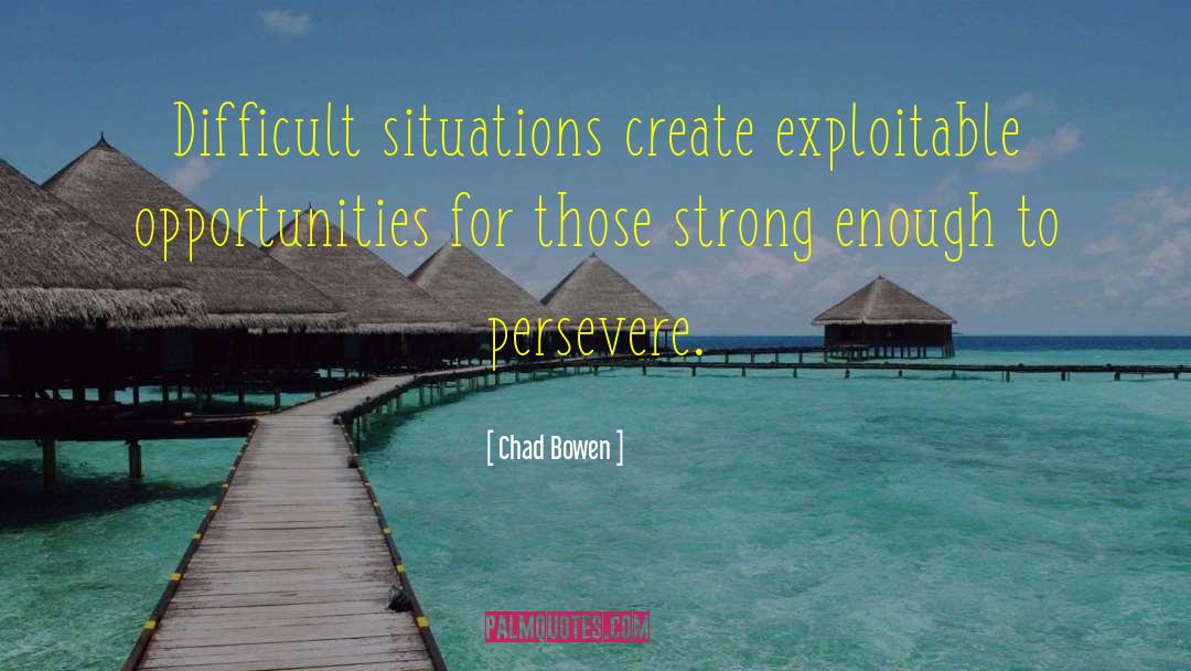 Difficult Situations quotes by Chad Bowen