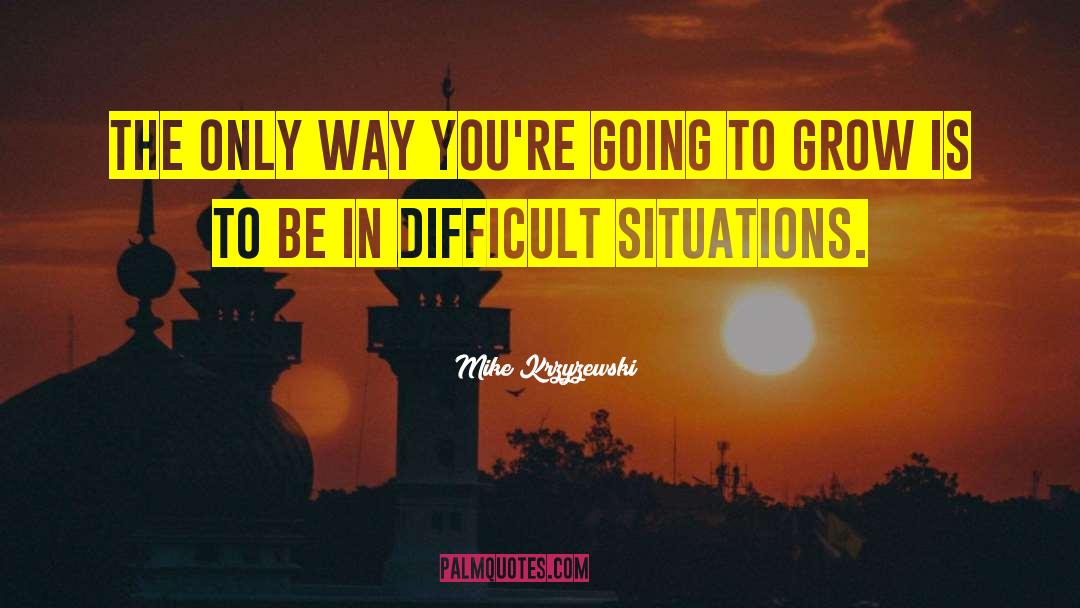 Difficult Situations quotes by Mike Krzyzewski