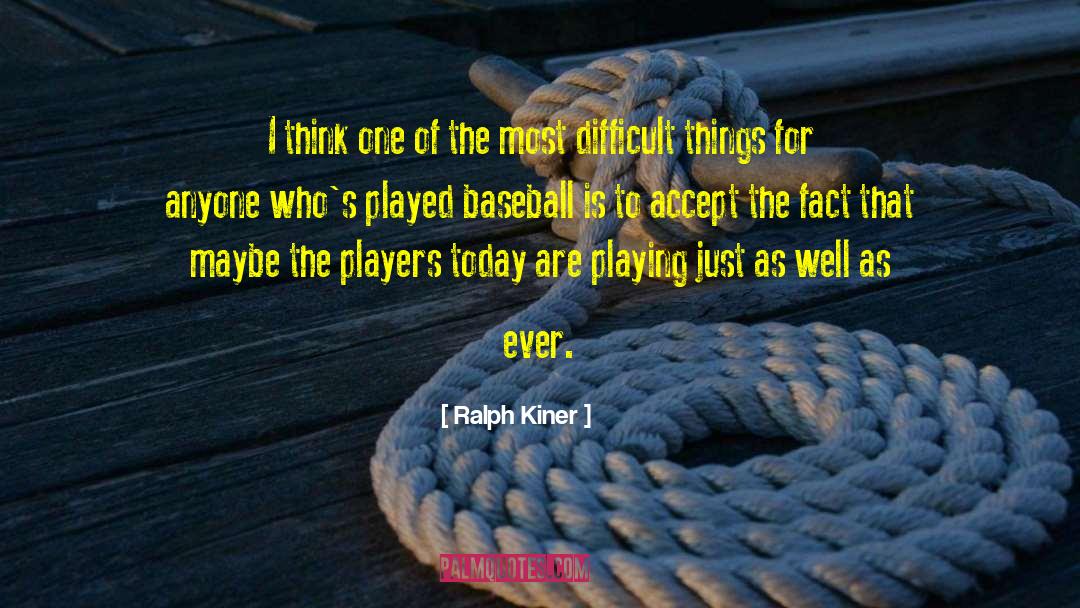 Difficult Things quotes by Ralph Kiner