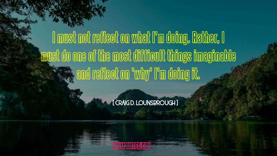 Difficult Things quotes by Craig D. Lounsbrough