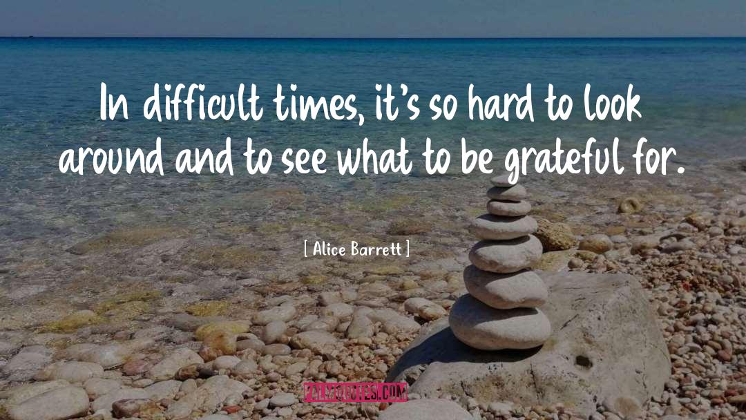 Difficult Times quotes by Alice Barrett