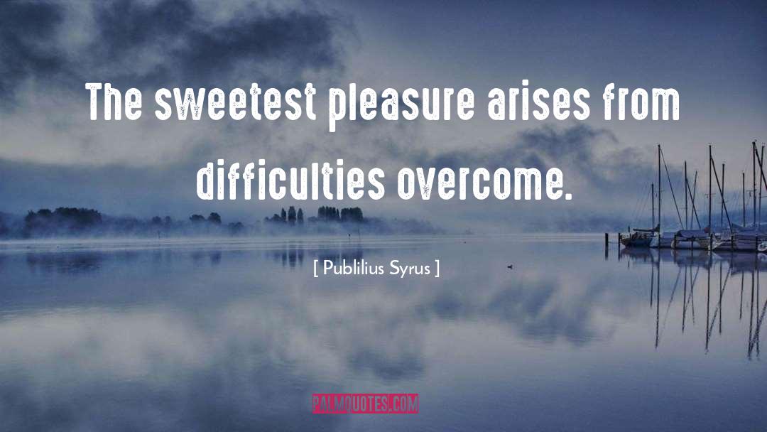 Difficulties Overcome quotes by Publilius Syrus