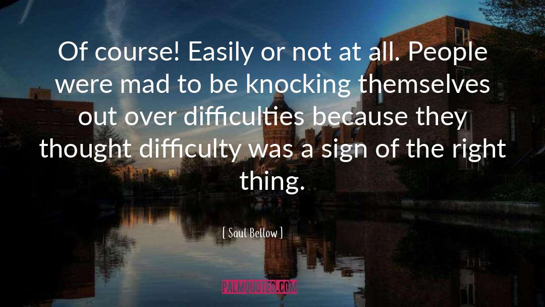 Difficulties quotes by Saul Bellow