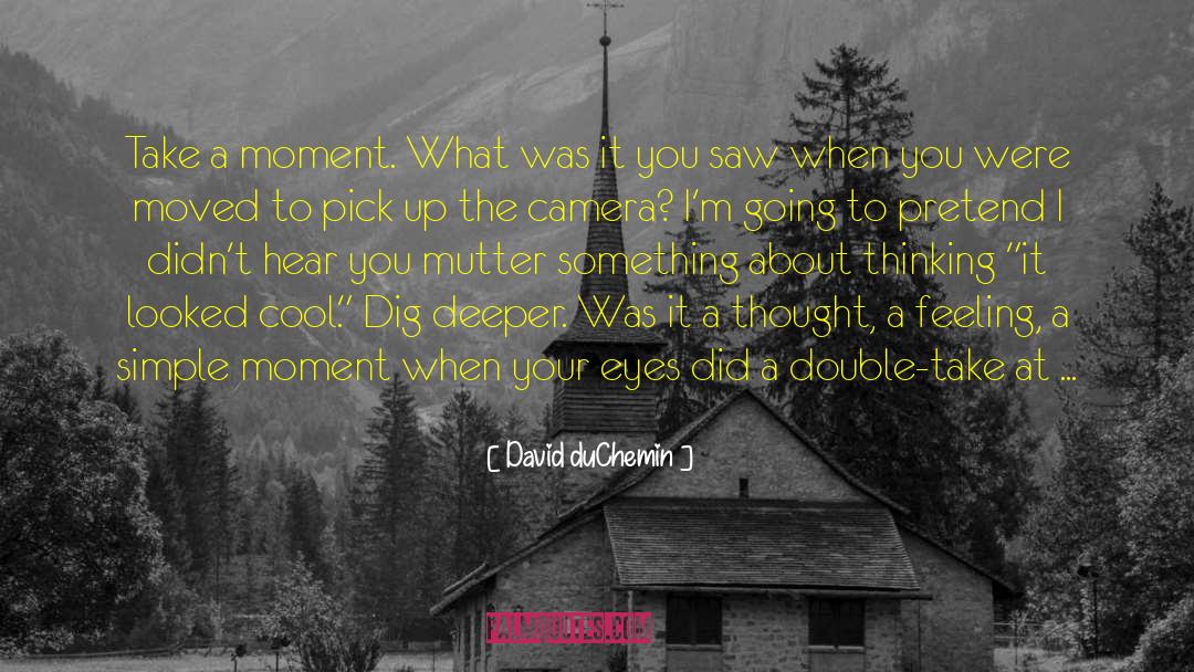 Dig Deeper quotes by David DuChemin