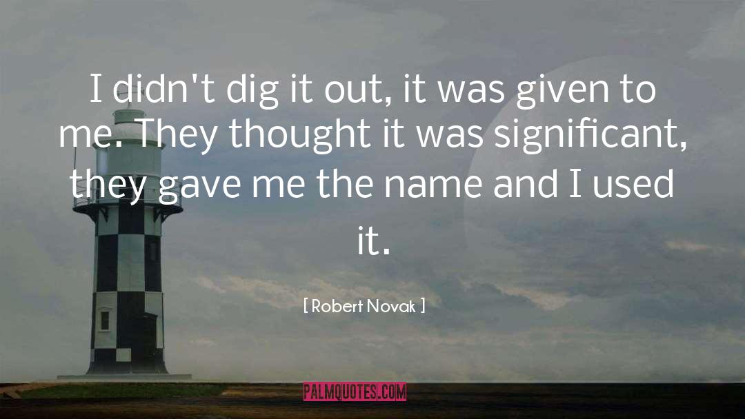 Dig It quotes by Robert Novak