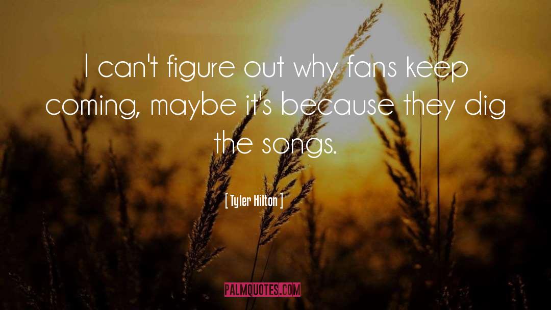 Dig quotes by Tyler Hilton