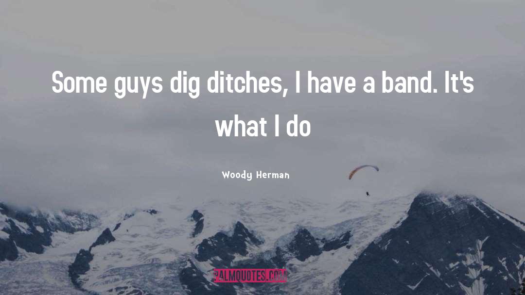 Dig quotes by Woody Herman