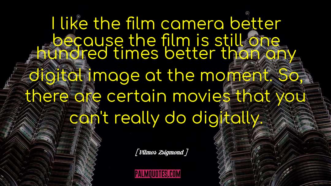 Digital Cameras quotes by Vilmos Zsigmond