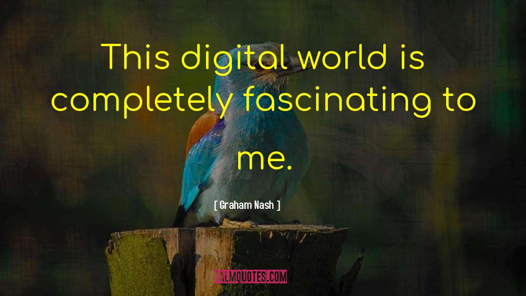 Digital World quotes by Graham Nash