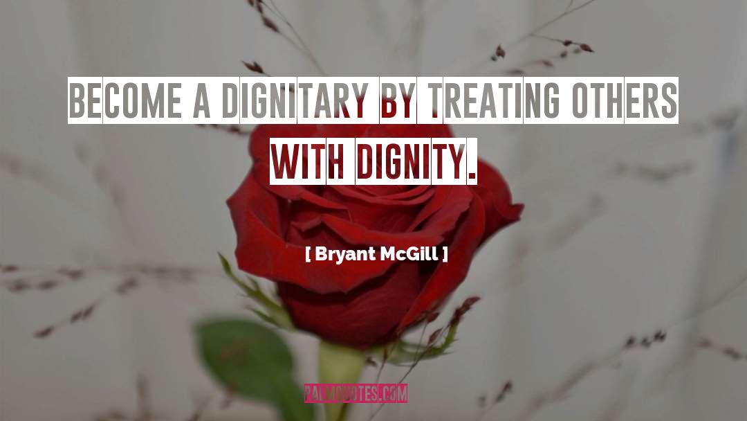 Dignitary quotes by Bryant McGill