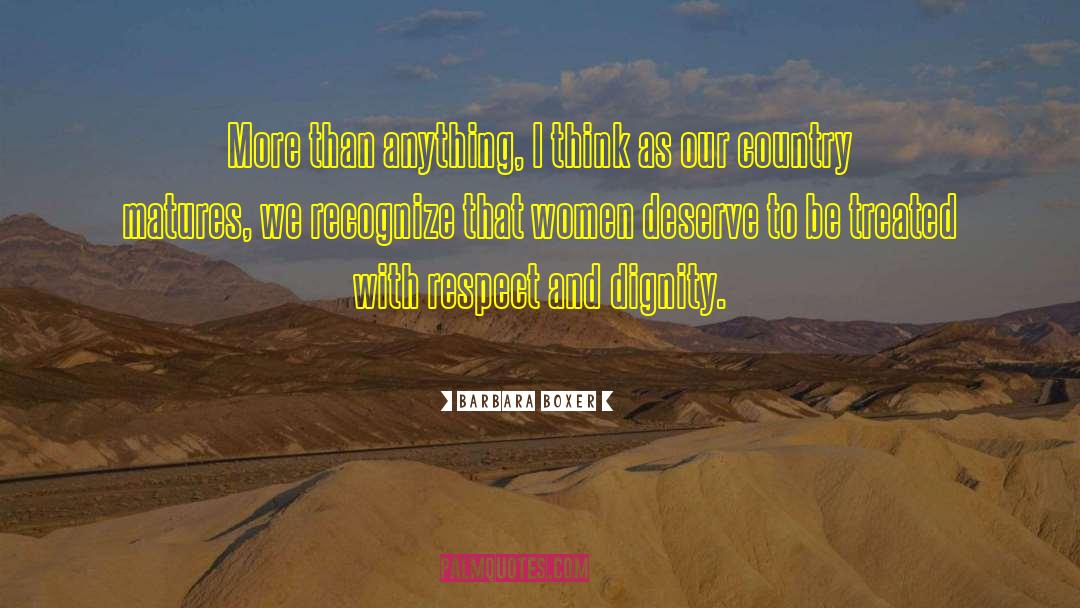 Dignity And Respect quotes by Barbara Boxer