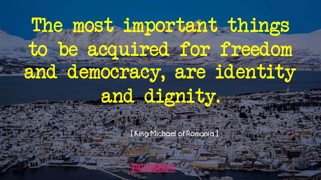 Dignity Freedom Equality quotes by King Michael Of Romania