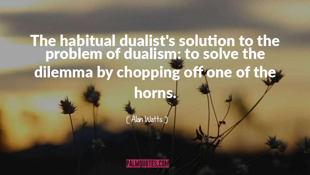 Dilemma quotes by Alan Watts