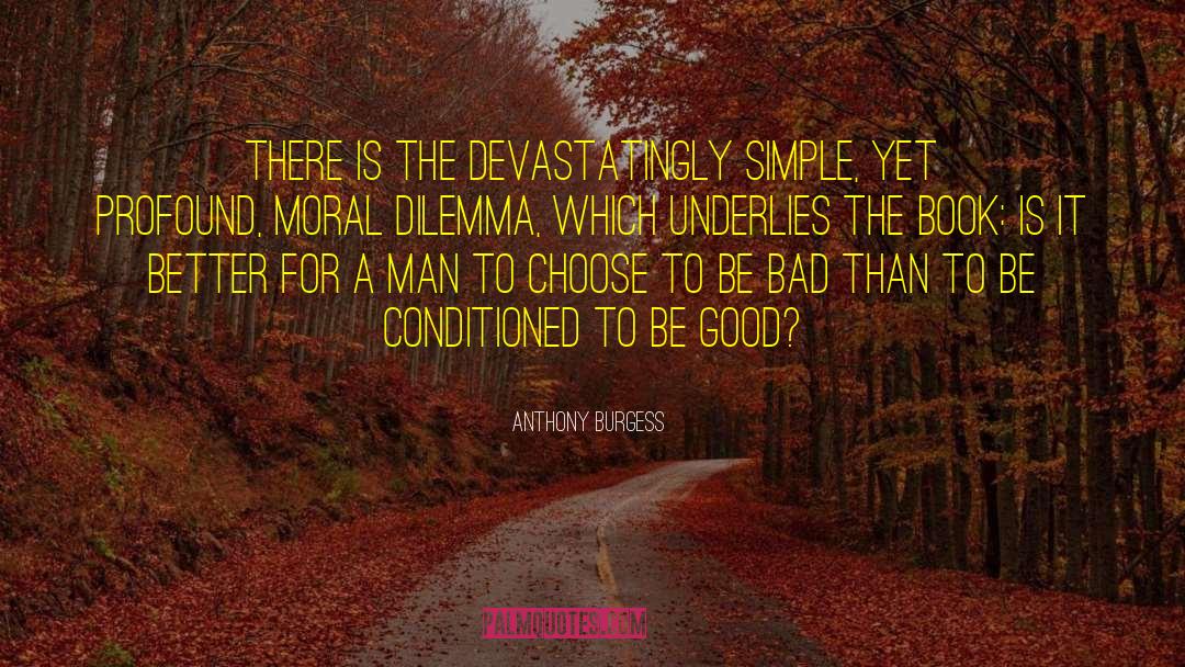 Dilemma quotes by Anthony Burgess