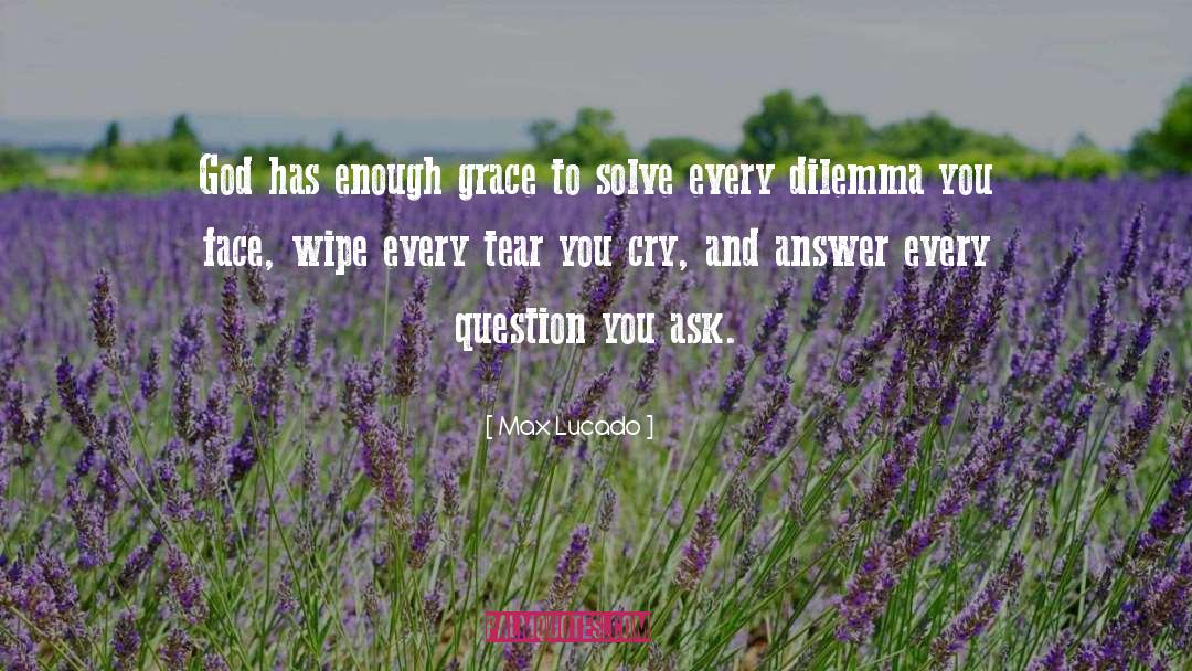 Dilemma quotes by Max Lucado