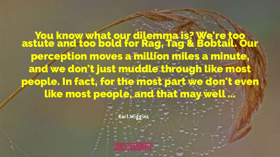 Dilemmas quotes by Karl Wiggins