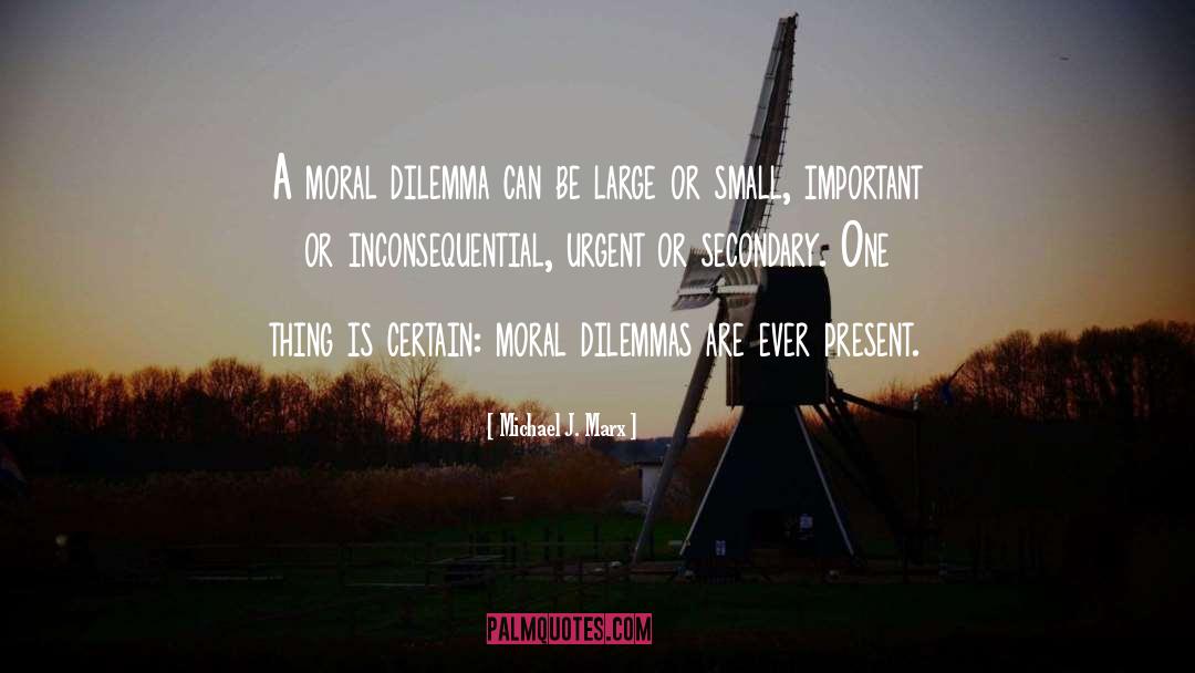 Dilemmas quotes by Michael J. Marx