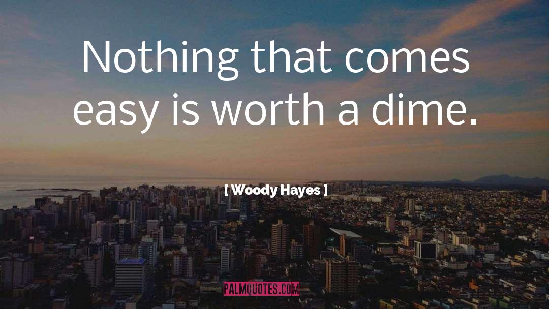 Dime quotes by Woody Hayes