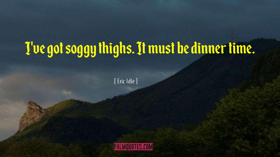 Dinner Time quotes by Eric Idle