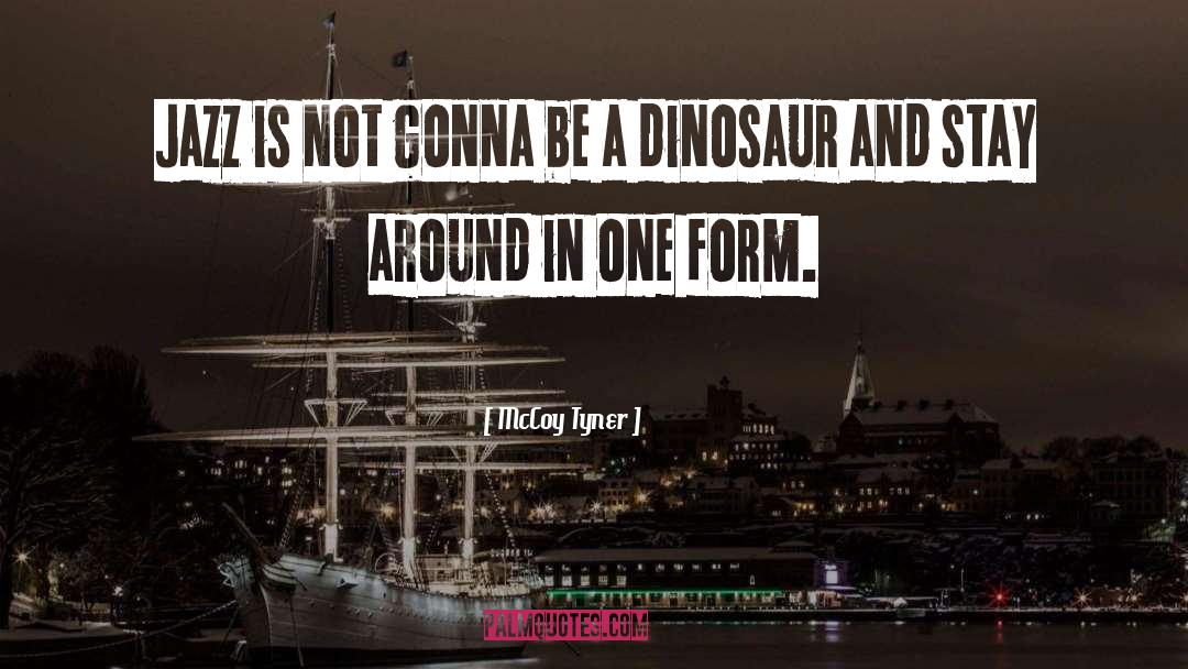 Dinosaur quotes by McCoy Tyner
