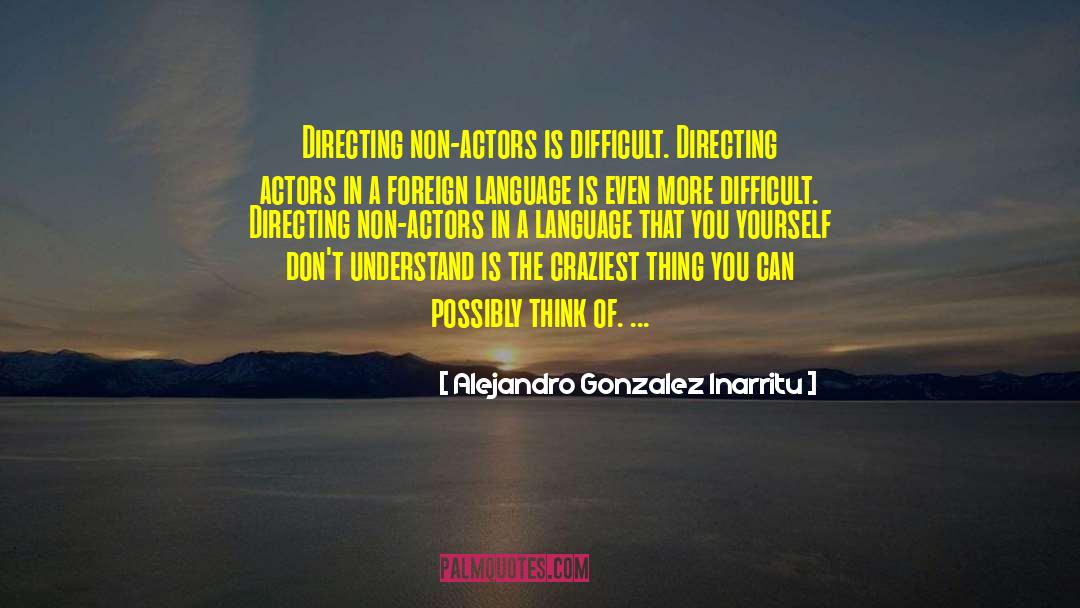 Directing Actors quotes by Alejandro Gonzalez Inarritu