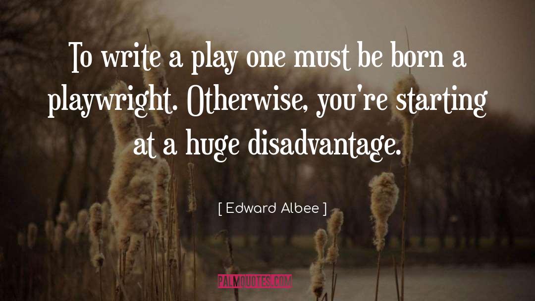 Disadvantages quotes by Edward Albee