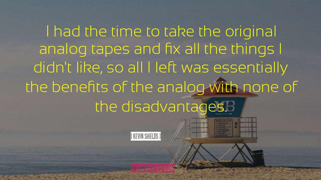 Disadvantages quotes by Kevin Shields