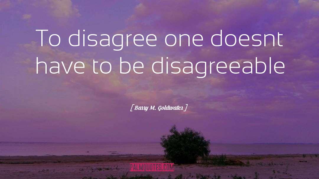 Disagree quotes by Barry M. Goldwater